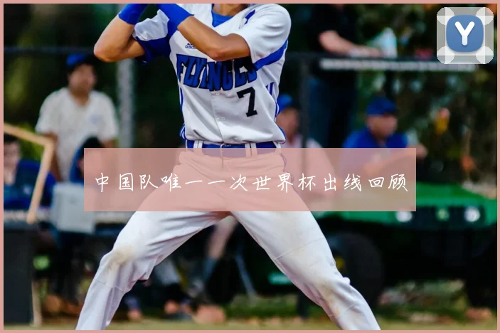 中国队唯一一次世界杯出线回顾
